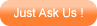 Just Ask Us! Just Ask Us!
